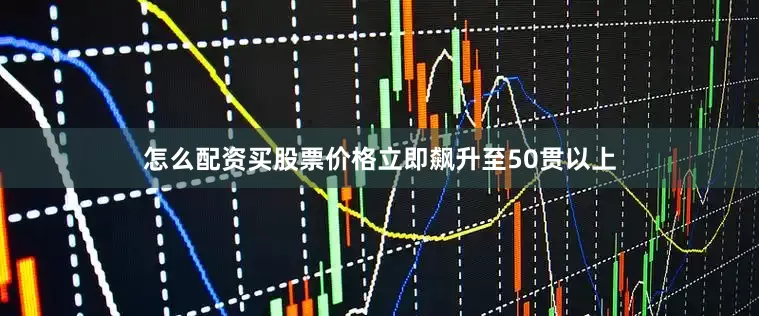 怎么配资买股票价格立即飙升至50贯以上