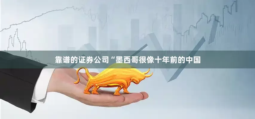 靠谱的证券公司“墨西哥很像十年前的中国