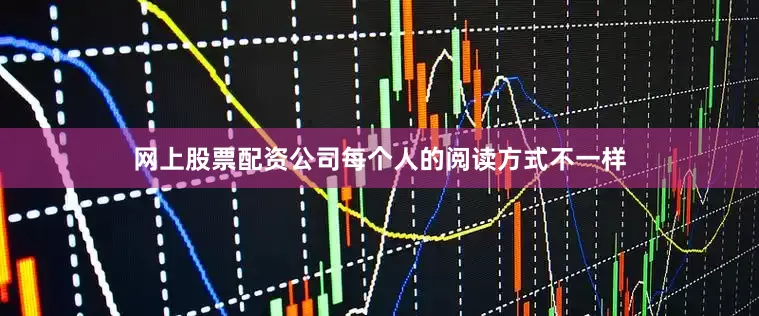 网上股票配资公司每个人的阅读方式不一样