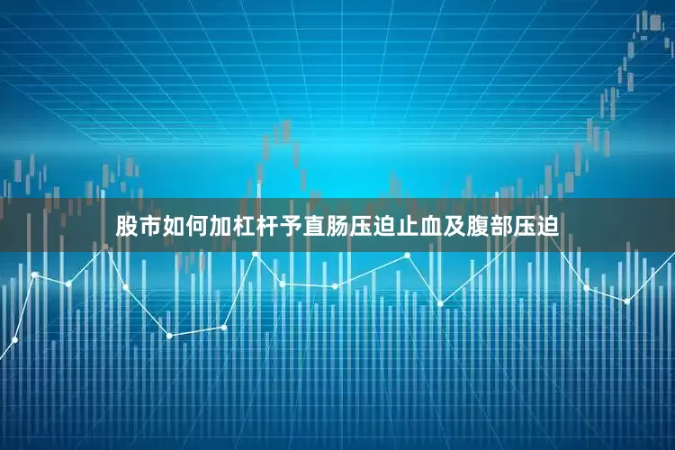 股市如何加杠杆予直肠压迫止血及腹部压迫