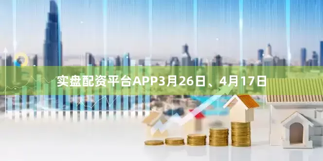 实盘配资平台APP3月26日、4月17日