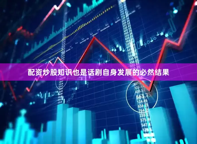 配资炒股知识也是话剧自身发展的必然结果