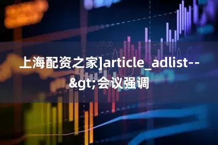 上海配资之家]article_adlist-->会议强调